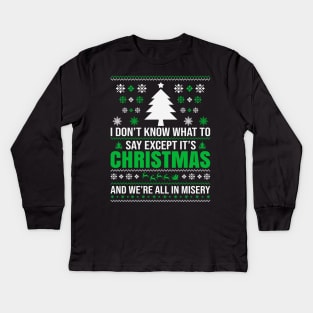 I don't know what to say  Except It's Christmas and we are all in misery Kids Long Sleeve T-Shirt